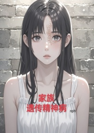 家族遗传精神病(nph虐）家族遗传精神病(nph虐）